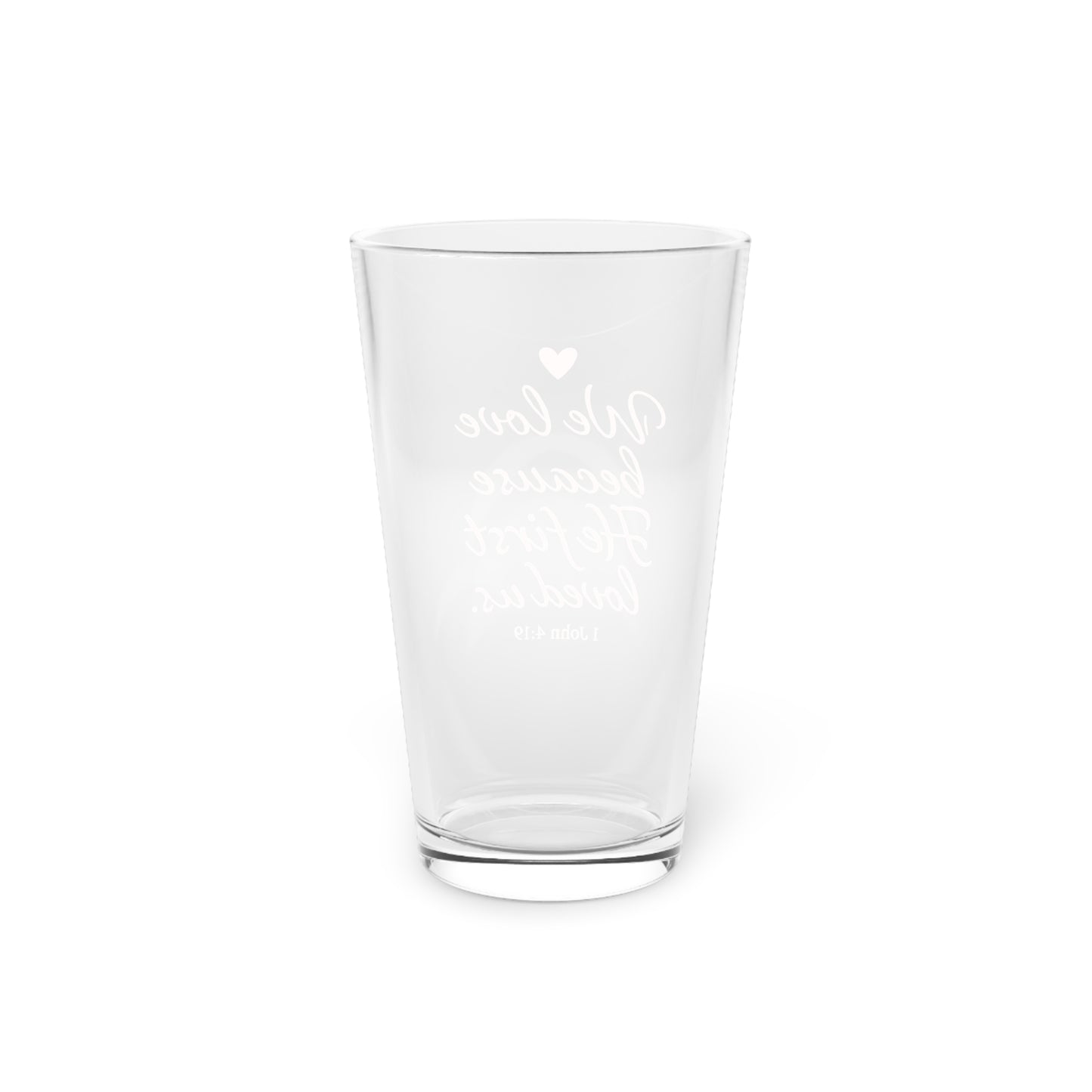 Religious Quote Pint Glass — “We Love Because He First Loved Us” 16oz