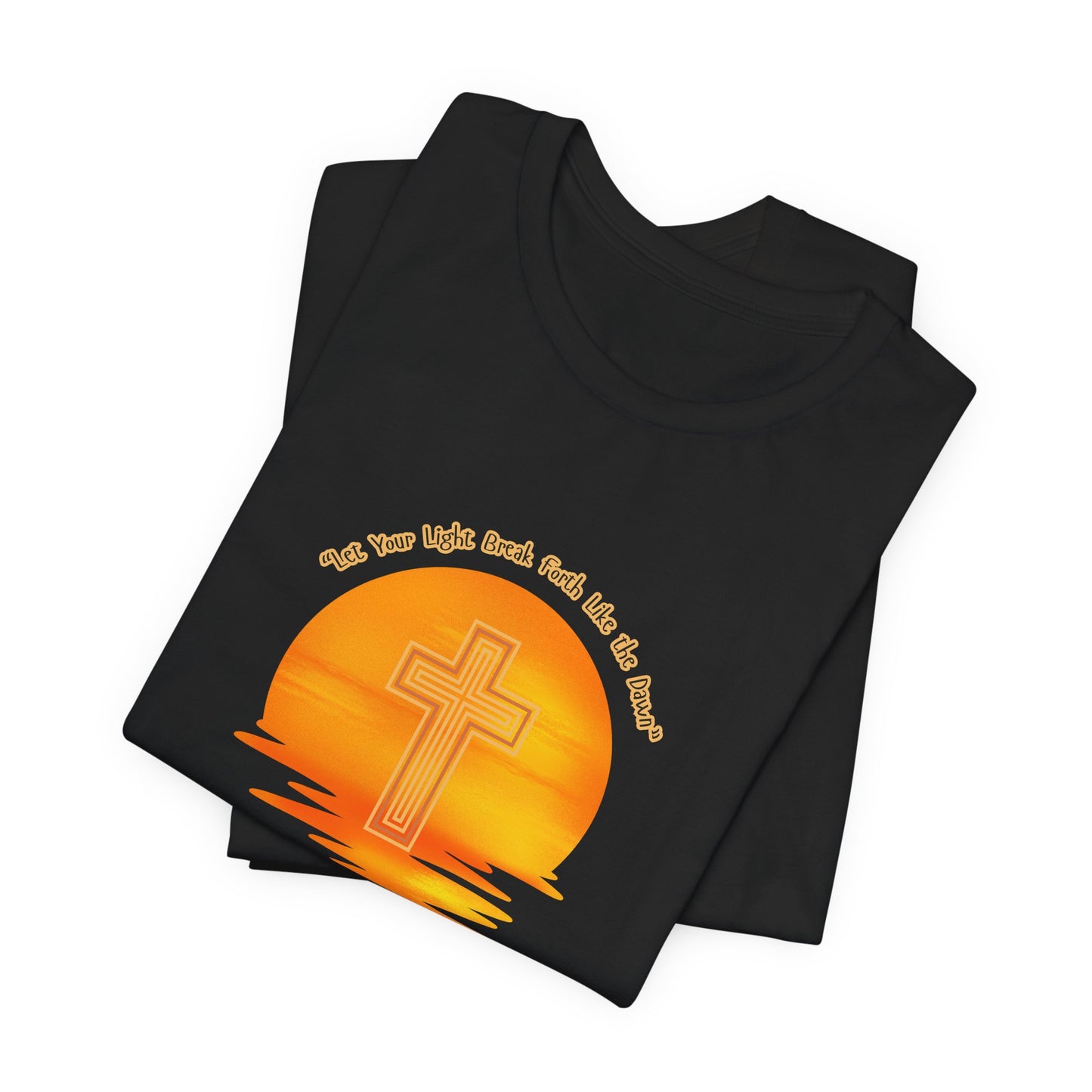 “Let Your Light Break Forth Like the Dawn” T-Shirt – Sunset Cross Design, Faith-Inspired Apparel for Spiritual Renewal and Daily Grace Apparel, Inspirational Gift, Everyday Wear, Summer Style, Religious Tees