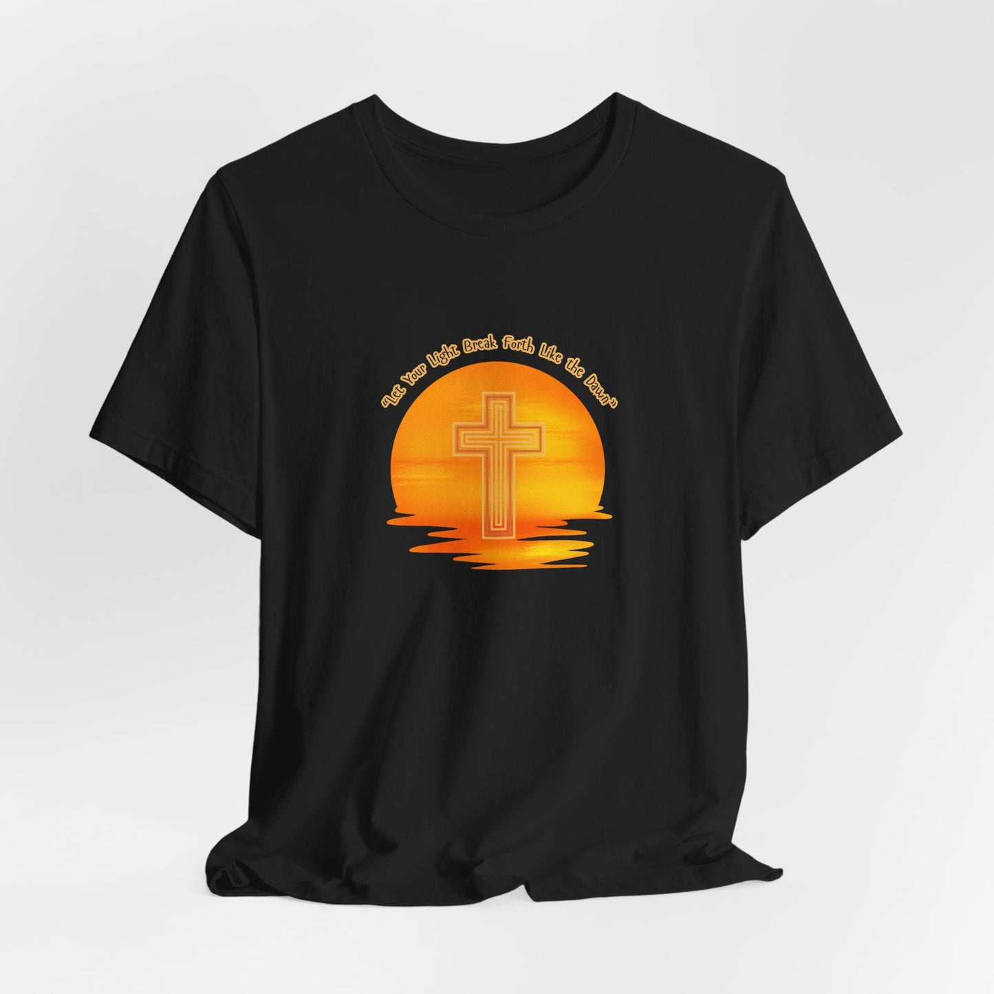 “Let Your Light Break Forth Like the Dawn” T-Shirt – Sunset Cross Design, Faith-Inspired Apparel for Spiritual Renewal and Daily Grace Apparel, Inspirational Gift, Everyday Wear, Summer Style, Religious Tees