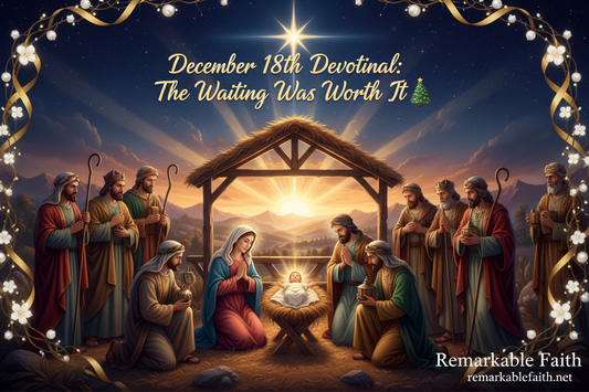 🎄 December 18th Devotional: The Waiting Was Worth It