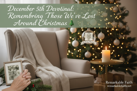 🎄 December 5th Devotional: Remembering Those We’ve Lost Around Christmas