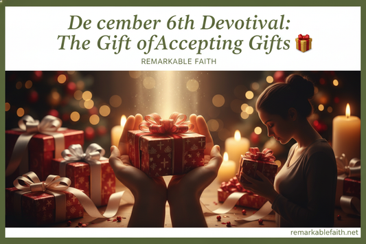 🎁 December 6th Devotional: The Gift of Accepting Gifts