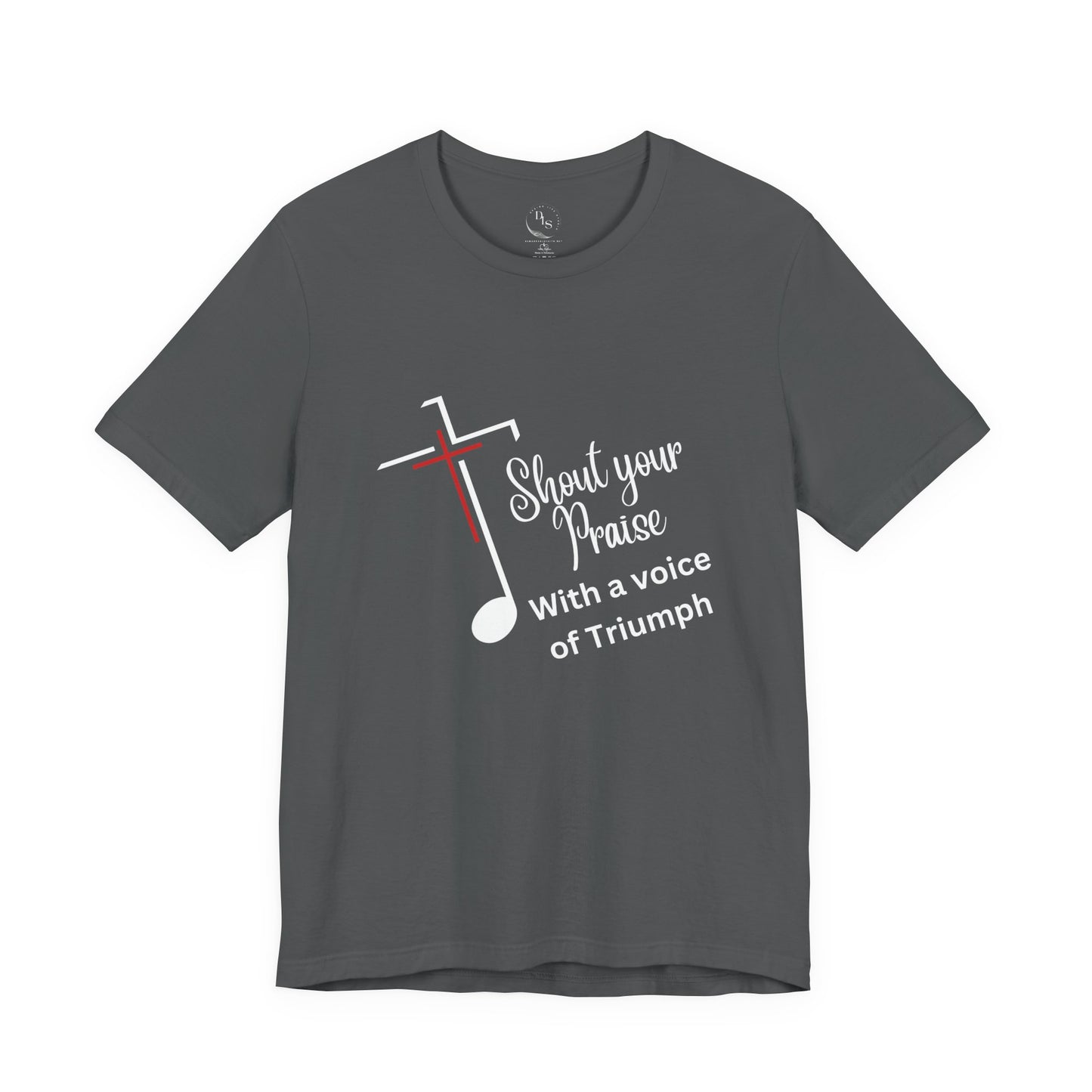 Shout Your Praise with a Voice of Triumph- Short Sleeve Tee