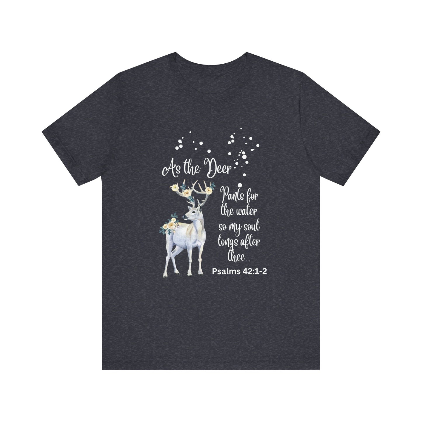 As the deer pants for water so my soul longs after you.  Jersey Short Sleeve Tee