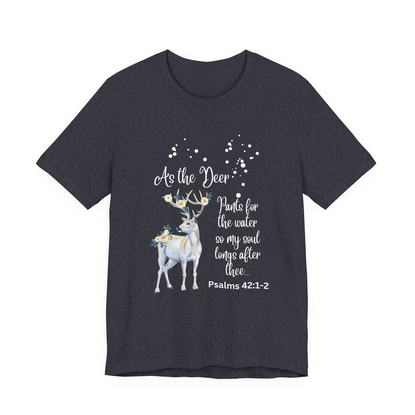 As the deer pants for water so my soul longs after you.  Jersey Short Sleeve Tee