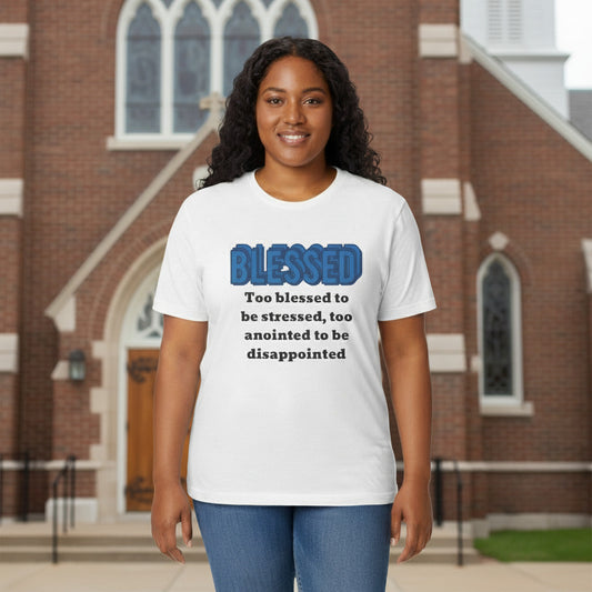 Too Blessed to be Streesed, Too Anointed to be Disappointed.