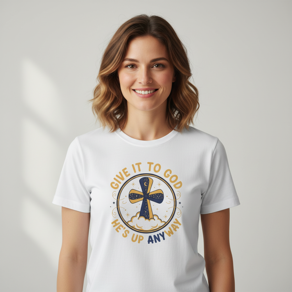 Christian Cross T-Shirt — "Give It to God He's Up Anyway" Faith Tee