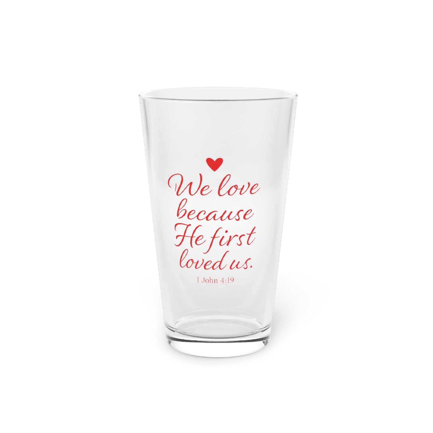 Religious Quote Pint Glass — “We Love Because He First Loved Us” 16oz