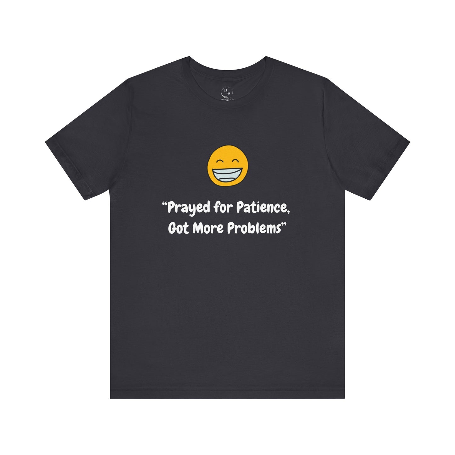Prayed for patience got more problems- Short Sleeve Tee