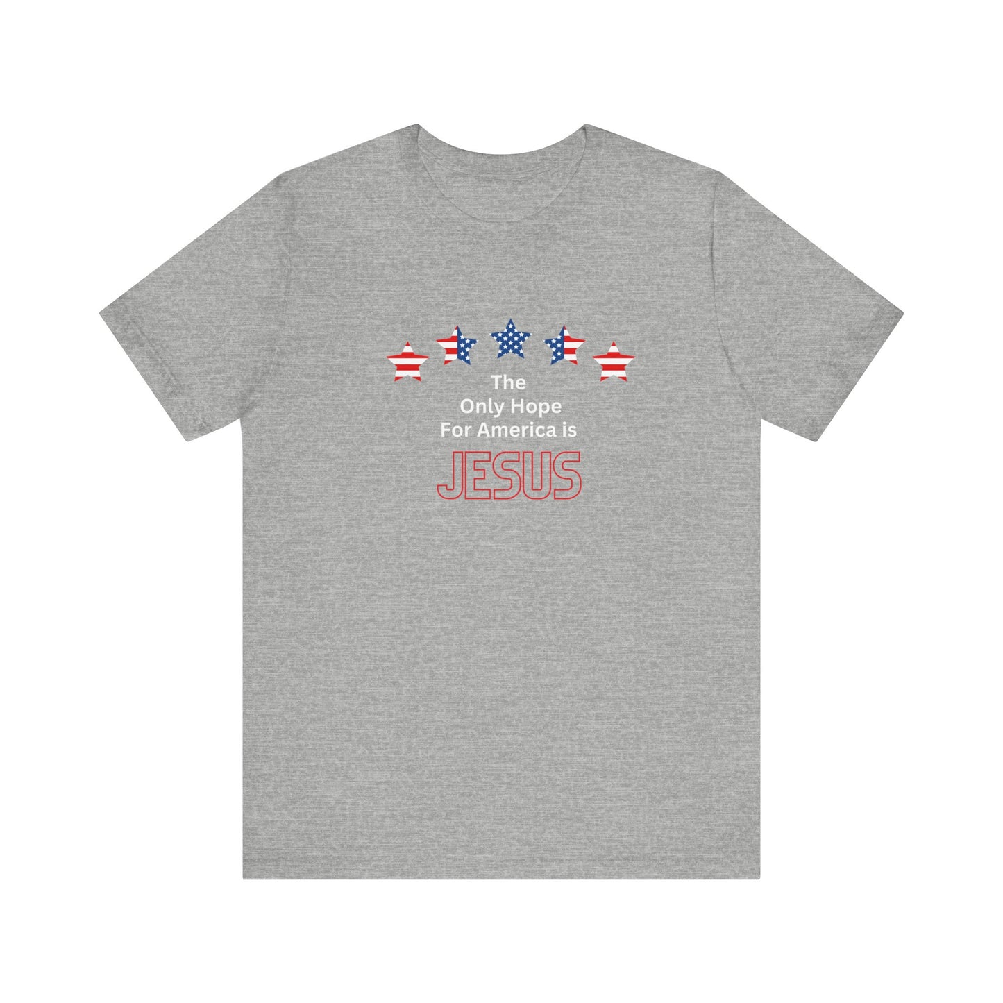 The Only Hope For America is Jesus - Short Sleeve Tee