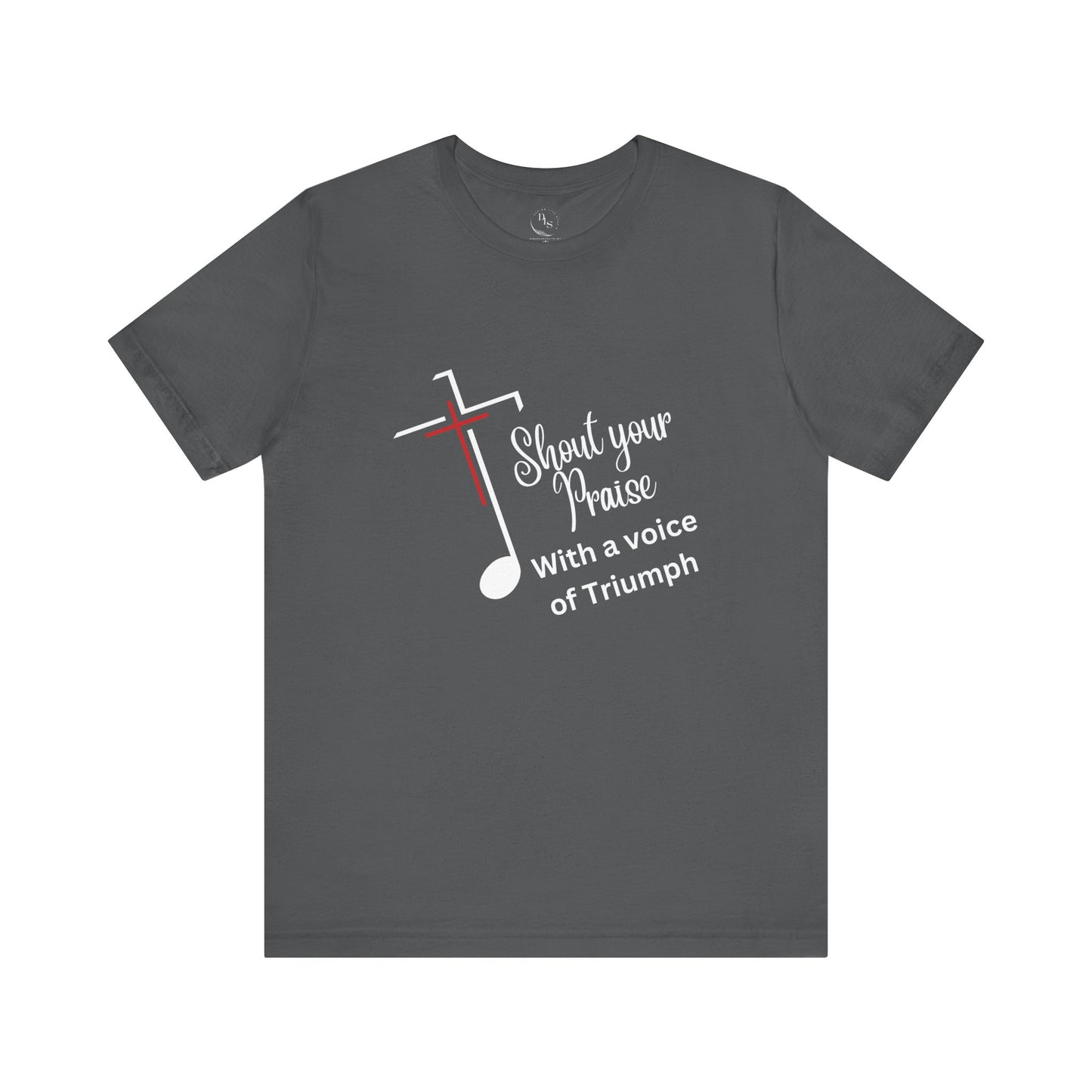 Shout Your Praise with a Voice of Triumph- Short Sleeve Tee