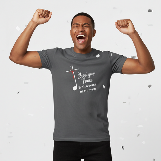 Shout Your Praise with a Voice of Triumph- Short Sleeve Tee